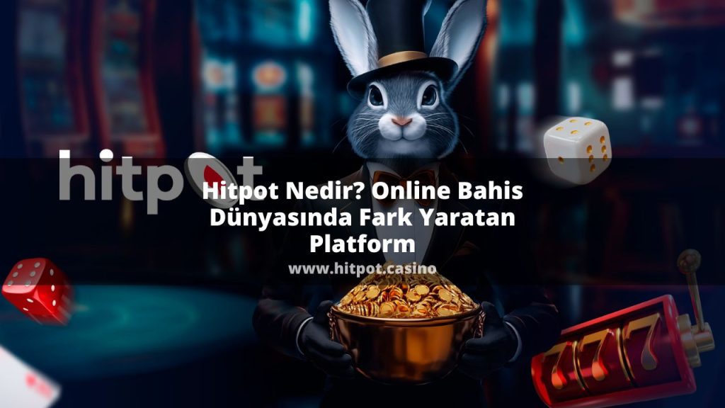 Hitpot Nedir? Online Bahis Dünyasında Fark Yaratan Platform