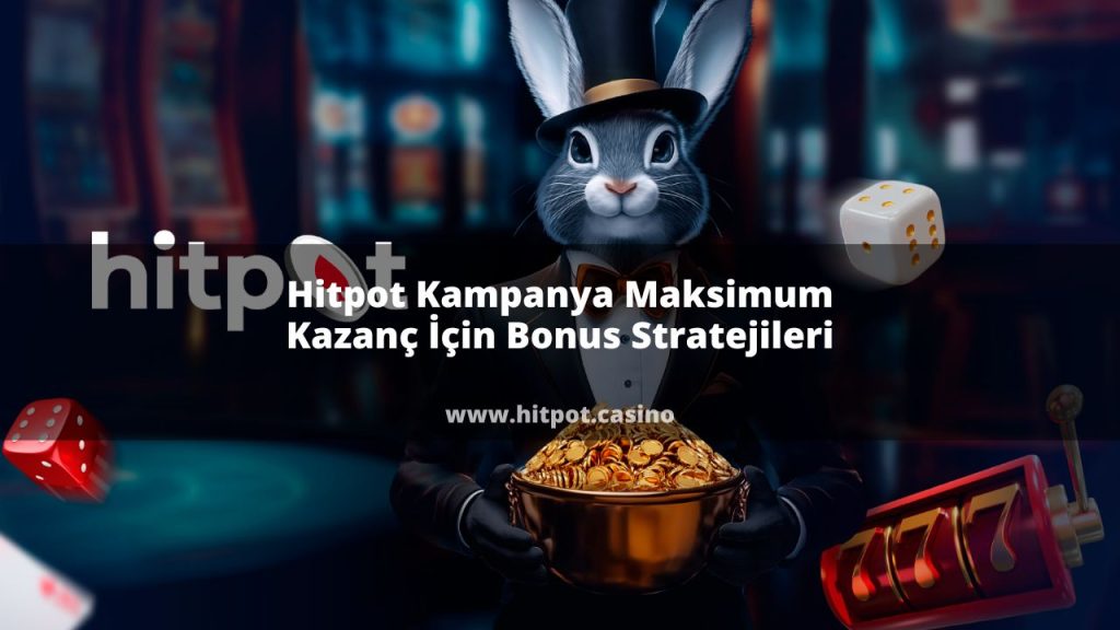 Hitpot Kampanya Maksimum Kazanç İçin Bonus Stratejileri
